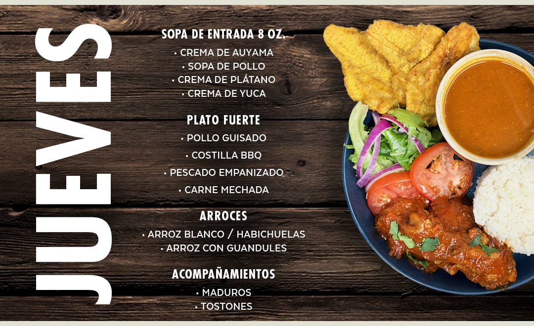 Sopas y Cremas, Pollo Guisado, Costillas BBQ, Pescado Empanizado, Carne Mechada.  Arroz blanco, Arroz con Guandules, Habichuelas, Maduros, Tostones...