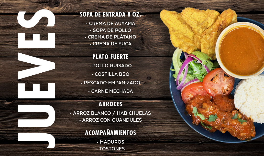 Sopas y Cremas, Pollo Guisado, Costillas BBQ, Pescado Empanizado, Carne Mechada.  Arroz blanco, Arroz con Guandules, Habichuelas, Maduros, Tostones...